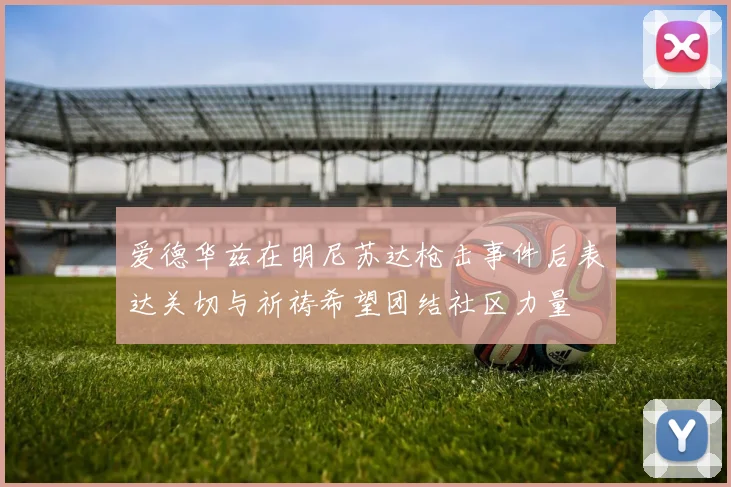 爱德华兹在明尼苏达枪击事件后表达关切与祈祷希望团结社区力量